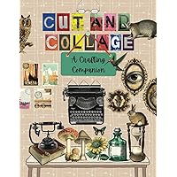 Cut And Collage: A Crafting Companion: Over 450 Unique Images For Decoupage Collage Art, Junk Journals, Mixed Media & Paper Crafts