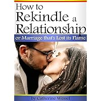 How to Rekindle a Relationship or Marriage that's Lost its Flame: An Essential Guide to Strengthen and Heat Up a Boring or Broken Relationship How to Rekindle a Relationship or Marriage that's Lost its Flame: An Essential Guide to Strengthen and Heat Up a Boring or Broken Relationship Kindle Paperback