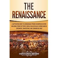 The Renaissance: A Captivating Guide to a Remarkable Period in European History, Including Stories of People Such as Galileo Galilei, Michelangelo, ... Leonardo da Vinci (Exploring Europe’s Past)