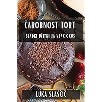 Čarobnost Tort: Sladki Uzitki za Vsak Okus (Slovene Edition)