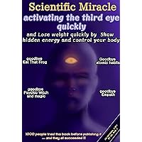 Scientific miracle Lose weight quickly by activating the third eye quickly: Show hidden energy and control your body ...Goodbye atomic habits..Communication Skills Scientific miracle Lose weight quickly by activating the third eye quickly: Show hidden energy and control your body ...Goodbye atomic habits..Communication Skills Kindle