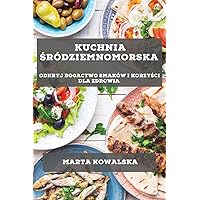 Kuchnia Śródziemnomorska: Odkryj bogactwo smaków i korzyści dla zdrowia (Polish Edition)