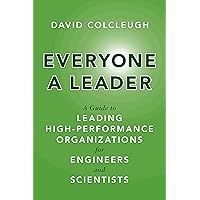 Everyone a Leader: A Guide to Leading High-Performance Organizations for Engineers and Scientists Everyone a Leader: A Guide to Leading High-Performance Organizations for Engineers and Scientists Paperback Kindle Hardcover