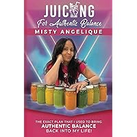 Juicing For Authentic Balance 1.0: The Exact Plan That I Used To Bring Authentic Balance Back Into My Life! Juicing For Authentic Balance 1.0: The Exact Plan That I Used To Bring Authentic Balance Back Into My Life! Paperback Kindle