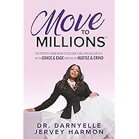 Move to Millions: The Proven Framework to Become a Million Dollar CEO with Grace & Ease Instead of Hustle & Grind Move to Millions: The Proven Framework to Become a Million Dollar CEO with Grace & Ease Instead of Hustle & Grind Paperback Kindle