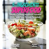 5-Ingredient Superfood Recipes: Simplify Cooking, Maximize Nutrition 100+ SuperfoodRecipes Revealed, Pictures Included (5 Ingredients Collection) 5-Ingredient Superfood Recipes: Simplify Cooking, Maximize Nutrition 100+ SuperfoodRecipes Revealed, Pictures Included (5 Ingredients Collection) Paperback