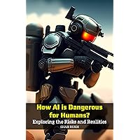 How AI is Dangerous for Humans?: Exploring the Risks and Realities (Sci-Tech Knowledge Books For Kids & Teens) How AI is Dangerous for Humans?: Exploring the Risks and Realities (Sci-Tech Knowledge Books For Kids & Teens) Kindle Paperback