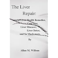 The Liver Repair: Natural health remedies, cure diet, liver disease,liver detox, and so much more The Liver Repair: Natural health remedies, cure diet, liver disease,liver detox, and so much more Kindle Paperback