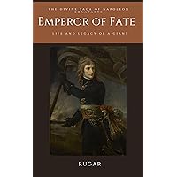 Emperor of Fate: The Divine Saga of Napoleon Bonaparte: Life and Legacy of a Giant Emperor of Fate: The Divine Saga of Napoleon Bonaparte: Life and Legacy of a Giant Kindle Hardcover Paperback