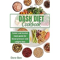 Dash diet cookbok: Tested and trusted meal guide for blood pressure and weight loss