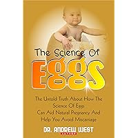 THE SCIENCE OF EGGS: THE UNTOLD TRUTH ABOUT HOW THE SCIENCE OF EGG QUALITY CAN AID NATURAL PREGNANCY, AND HELP YOU AVOID MISCARRIAGE.