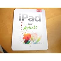 iPad for Artists: How to Make Great Art with Your Tablet iPad for Artists: How to Make Great Art with Your Tablet Paperback