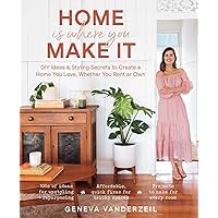 Home Is Where You Make It: DIY Ideas & Styling Secrets to Create a Home You Love, Whether You Rent or Own Home Is Where You Make It: DIY Ideas & Styling Secrets to Create a Home You Love, Whether You Rent or Own Paperback Kindle