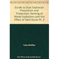 Guide to Dust Explosion Prevention and Protection Part 3 -- Venting of Weak Explosions and the Effect of Vent Ducts: A British Materials Handling Board Design Guide for Practical Systems