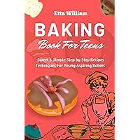 BAKING BOOK FOR TEENS: Sweet and Simple Step by Step Recipes Techniques For Young Aspiring Bakers (Dessert and Snacks Making Treats) BAKING BOOK FOR TEENS: Sweet and Simple Step by Step Recipes Techniques For Young Aspiring Bakers (Dessert and Snacks Making Treats) Kindle Paperback