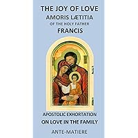 THE JOY OF LOVE : Apostolic EXHORTATION AMORIS LAETITIA - ON LOVE IN THE FAMILY: pope francis joy THE JOY OF LOVE : Apostolic EXHORTATION AMORIS LAETITIA - ON LOVE IN THE FAMILY: pope francis joy Kindle Paperback