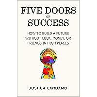 Five Doors of Success: How to Build a Future Without Luck, Money, or Friends in High Places