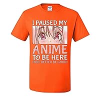 I Paused My Anime to Be Here Better Be Good Mens T-Shirts