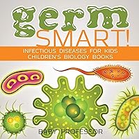 Germ Smart! Infectious Diseases for Kids Children's Biology Books Germ Smart! Infectious Diseases for Kids Children's Biology Books Paperback Kindle