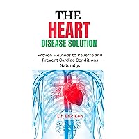 THE HEART DISEASE SOLUTION: Proven Methods to Reverse and Prevent Cardiac Conditions Naturally THE HEART DISEASE SOLUTION: Proven Methods to Reverse and Prevent Cardiac Conditions Naturally Kindle Paperback