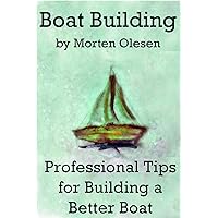Boat Building – Professional Tips for Building a Better Boat [Booklet] Boat Building – Professional Tips for Building a Better Boat [Booklet] Kindle