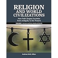 Religion and World Civilizations: How Faith Shaped Societies from Antiquity to the Present [3 volumes] Religion and World Civilizations: How Faith Shaped Societies from Antiquity to the Present [3 volumes] Hardcover Kindle