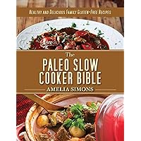 The Paleo Slow Cooker Bible: Healthy and Delicious Family Gluten-Free Recipes The Paleo Slow Cooker Bible: Healthy and Delicious Family Gluten-Free Recipes Hardcover