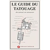 Le Guide du tatouage: Du tatoué au tatoueur (French Edition)