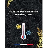 Registre des Relevés de Températures: carnet de relevé et suivi des températures,registre d'hygiène et sécurité sanitaire des aliments,Carnet ... et de suivi des températures (French Edition)