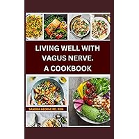 LIVING WELL WITH VAGUS NERVE. A COOKBOOK: A cookbook for vagus nerve health and whole body wellness LIVING WELL WITH VAGUS NERVE. A COOKBOOK: A cookbook for vagus nerve health and whole body wellness Paperback Kindle