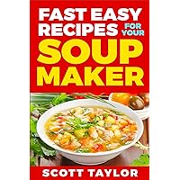 Soup Maker Recipes: Over 100 Soup Maker Recipes: Tasty, Quick Soup Recipes