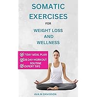SOMATIC EXERCISES FOR WEIGHT LOSS AND WELLNESS: Illustrated step by step Routine to Reduce Belly Fat, Increase Flexibility and Relief Stress SOMATIC EXERCISES FOR WEIGHT LOSS AND WELLNESS: Illustrated step by step Routine to Reduce Belly Fat, Increase Flexibility and Relief Stress Kindle Paperback