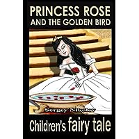 Princess Rose And The Golden Bird (Short And Adventurous Kids Stories)