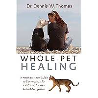 Whole-Pet Healing: A Heart-to-Heart Guide to Connecting with and Caring for Your Animal Companion Whole-Pet Healing: A Heart-to-Heart Guide to Connecting with and Caring for Your Animal Companion Kindle Paperback