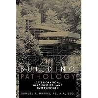 Building Pathology: Deterioriation, Diagnostics, and Intervention Building Pathology: Deterioriation, Diagnostics, and Intervention Hardcover