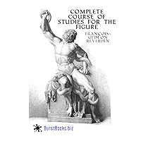 Complete Course Of Studies For The Figure: Based on the most beautiful models of antiquity and the paintings of the great masters