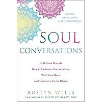 Soul Conversations: A Medium Reveals How to Cultivate Your Intuition, Heal Your Heart, and Connect with the Divine Soul Conversations: A Medium Reveals How to Cultivate Your Intuition, Heal Your Heart, and Connect with the Divine Paperback Kindle