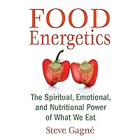 Food Energetics: The Spiritual, Emotional, and Nutritional Power of What We Eat Food Energetics: The Spiritual, Emotional, and Nutritional Power of What We Eat Paperback Kindle