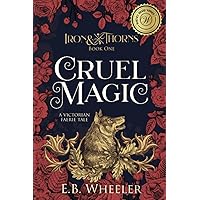 Cruel Magic: A Victorian Faerie Tale (Iron & Thorns Gaslamp Fantasy)