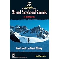 50 Classic Backcountry Ski and Snowboard Summits in California: Mount Shasta to Mount Whitney 50 Classic Backcountry Ski and Snowboard Summits in California: Mount Shasta to Mount Whitney Paperback