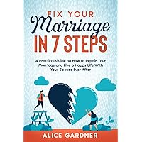 Fix Your Marriage in 7 Steps: A Practical Guide on How to Repair Your Marriage and Live a Happy Life With Your Spouse Ever After Fix Your Marriage in 7 Steps: A Practical Guide on How to Repair Your Marriage and Live a Happy Life With Your Spouse Ever After Paperback Kindle Hardcover