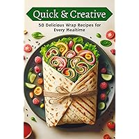 Quick & Creative: 50 Delicious Wrap Recipes for Every Mealtime Quick & Creative: 50 Delicious Wrap Recipes for Every Mealtime Kindle Paperback