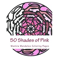 50 Shades of Pink: A Mantra Mandalas Coloring Pages Breast Cancer Survivors Edition 50 Shades of Pink: A Mantra Mandalas Coloring Pages Breast Cancer Survivors Edition Paperback