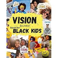 Vision Board for Black Kids: Powerful Images Special designed for Kids to Manifest Life Aspects in All Categories Visualizing Children Life Dreams &Goals (Vision Board Clip Art Book) Vision Board for Black Kids: Powerful Images Special designed for Kids to Manifest Life Aspects in All Categories Visualizing Children Life Dreams &Goals (Vision Board Clip Art Book) Paperback
