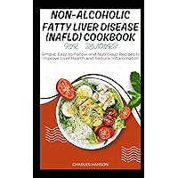 Non-Alcoholic Fatty Liver Disease (NAFLD) Cookbook For Seniors: Simple and Nutritious Recipes to Improve Liver Health and Reduce Inflammation Non-Alcoholic Fatty Liver Disease (NAFLD) Cookbook For Seniors: Simple and Nutritious Recipes to Improve Liver Health and Reduce Inflammation Paperback Kindle