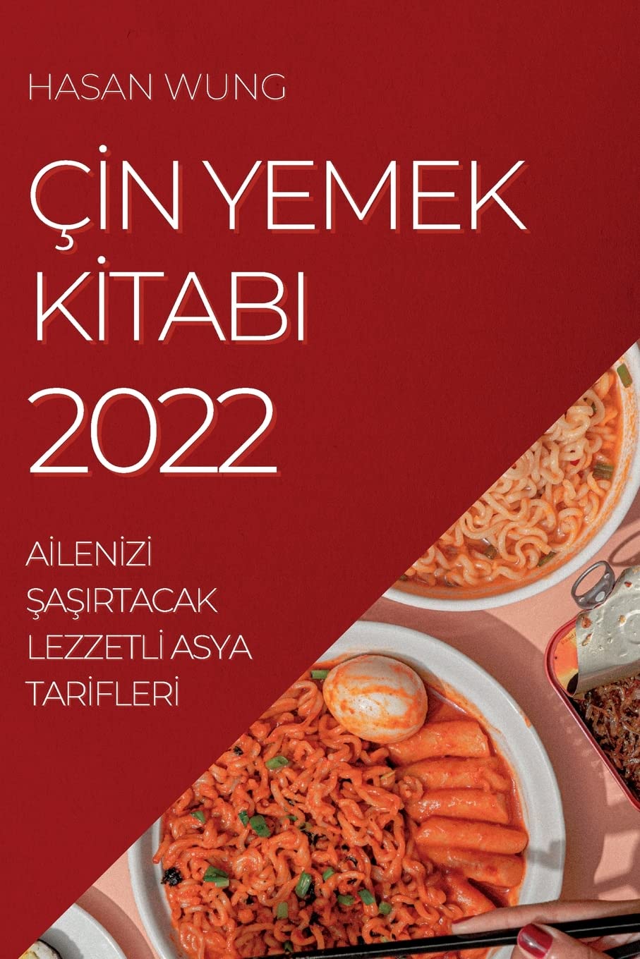 Çİn Yemek Kİtabi 2022: Aİlenİzİ ŞaŞirtacak Lezzetlİ Asya Tarİflerİ (Turkish Edition)