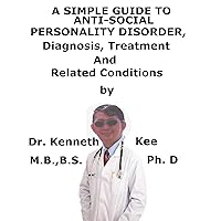 A Simple Guide To Anti-Social Personality Disorder, Diagnosis, Treatment And Related Conditions A Simple Guide To Anti-Social Personality Disorder, Diagnosis, Treatment And Related Conditions Kindle