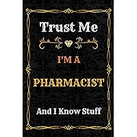 Pharmacist Notebook Planner: Trust Me, I'm a Pharmacist And I Know Stuff - A Comprehensive Journal for Business and Passion - Over 120 Pages of ... - great gift idea for men and women