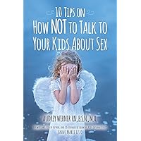 10 Tips on How NOT to Talk to Your Kids about Sex 10 Tips on How NOT to Talk to Your Kids about Sex Paperback Kindle