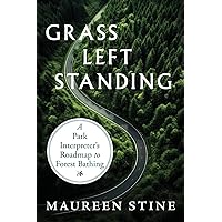 Grass Left Standing: A Park Interpreter’s Road Map to Forest Bathing Grass Left Standing: A Park Interpreter’s Road Map to Forest Bathing Paperback Kindle